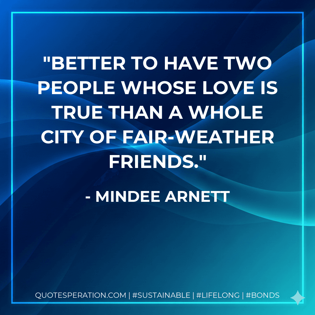 Better to have two people whose love is true than a whole city of fair-weather friends.