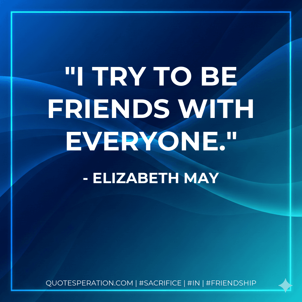 I try to be friends with everyone.