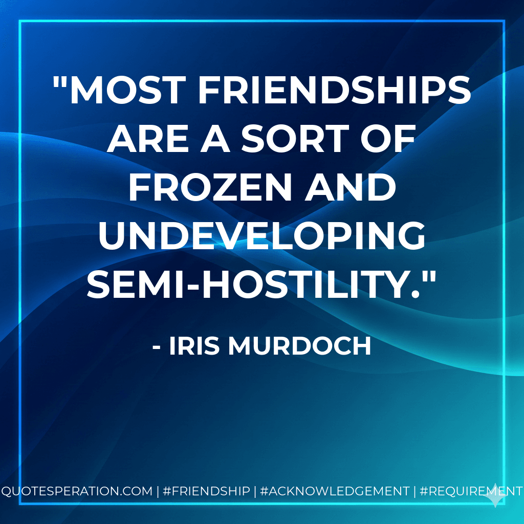 Most friendships are a sort of frozen and undeveloping semi-hostility.