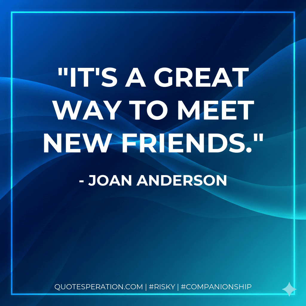 It's a great way to meet new friends.