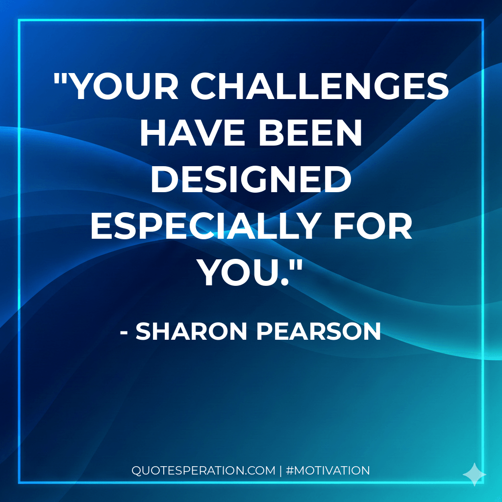 Your challenges have been designed especially for you.