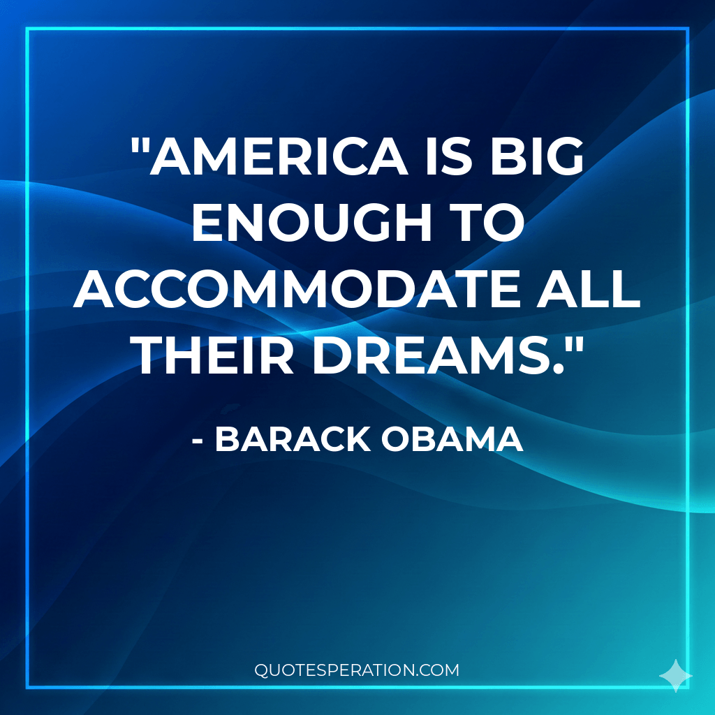 America is big enough to accommodate all their dreams.