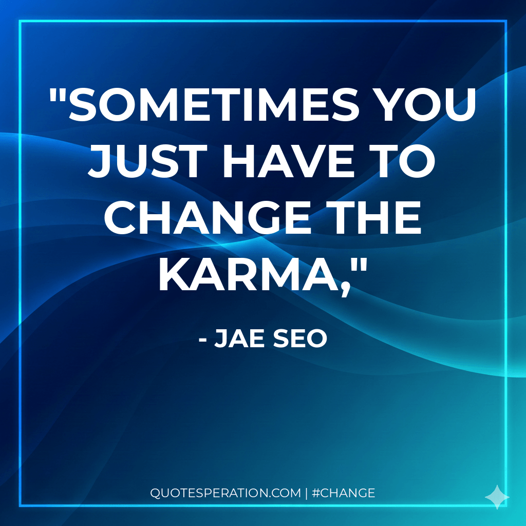 Sometimes you just have to change the karma,