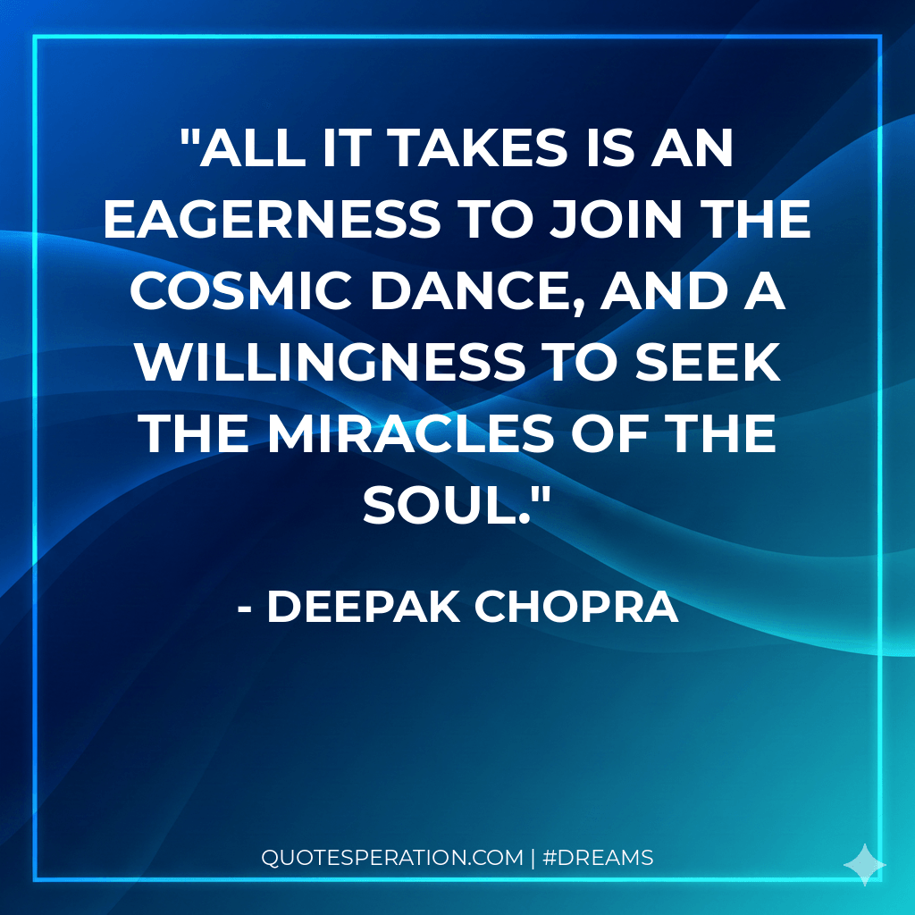 All it takes is an eagerness to join the cosmic dance, and a willingness to seek the miracles of the soul.