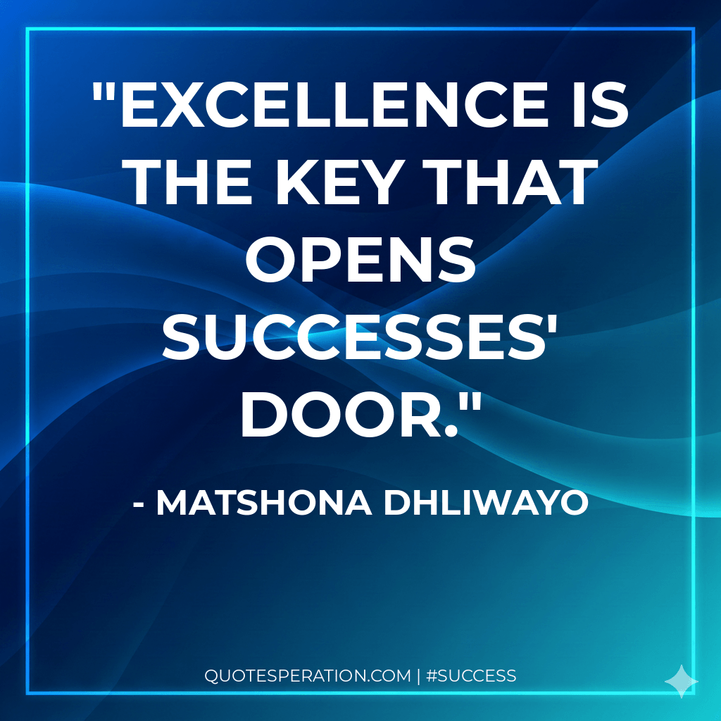 Excellence is the key that opens successes' door.