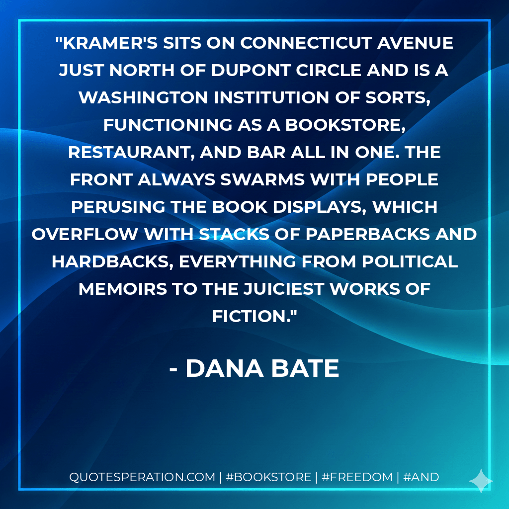 Kramer's sits on Connecticut Avenue just north of Dupont Circle and is a Washington institution of sorts, functioning as a bookstore, restaurant, and bar all in one. The front always swarms with people perusing the book displays, which overflow with stacks of paperbacks and hardbacks, everything from political memoirs to the juiciest works of fiction.