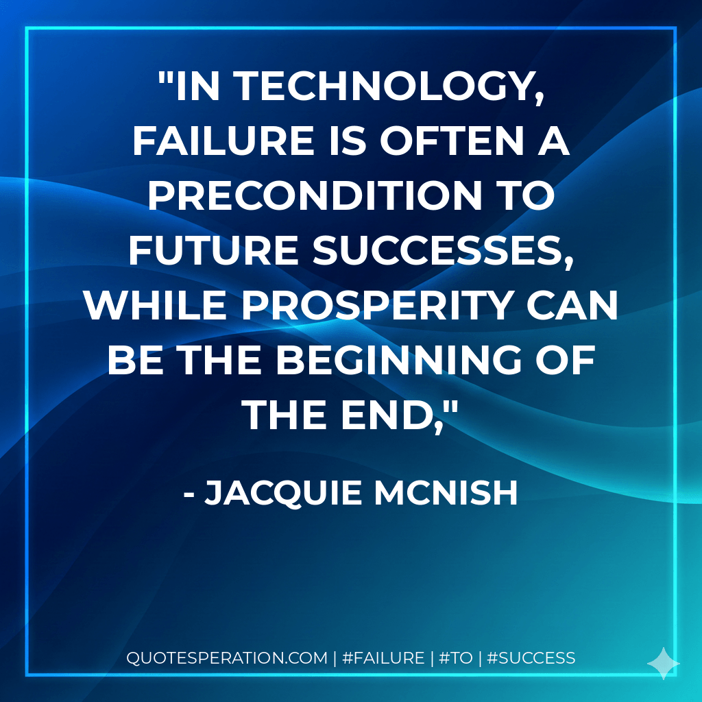 In technology, failure is often a precondition to future successes, while prosperity can be the beginning of the end,